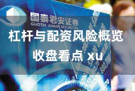 杠杆与配资风险概览 收盘看点 xu
