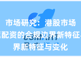 市场研究:港股市场中股票配资的合规边界新特征与变化