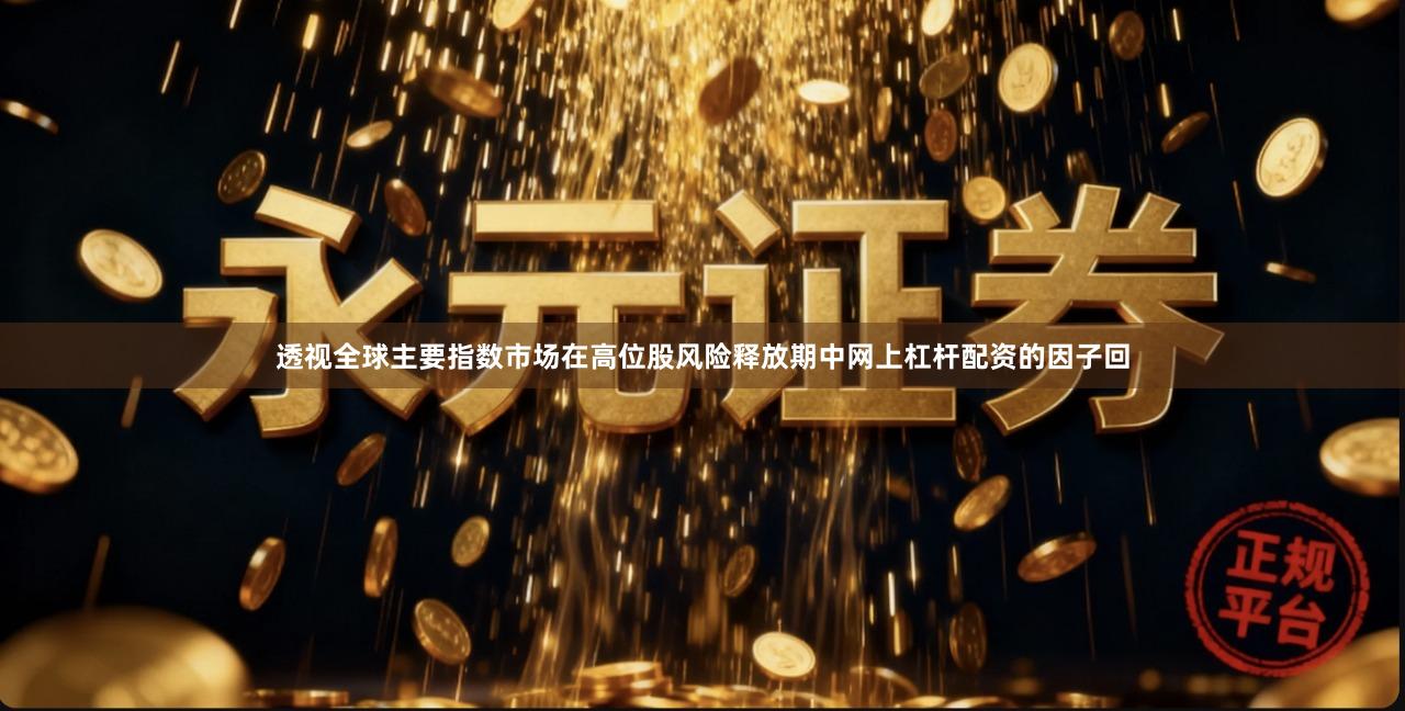 透视全球主要指数市场在高位股风险释放期中网上杠杆配资的因子回